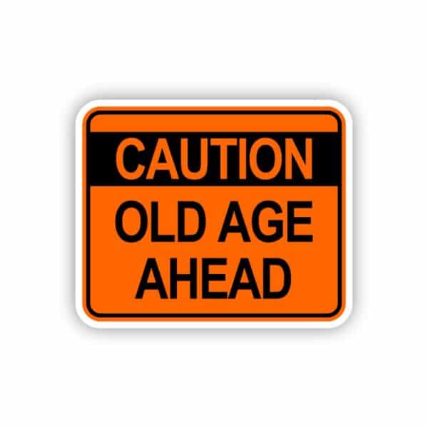 Caution Old Age Ahead